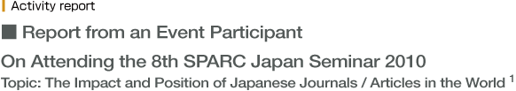 On Attending the 8th SPARC Japan Seminar 2010 Topic: The Impact and Position of Japanese Journals / Articles in the World