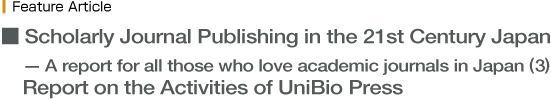 Scholarly Journal Publishing in 21st Century Japan: A report for all those who love academic journals in Japan (3) Report on the Activities of UniBio Press