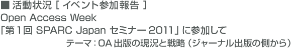 Open Access Week「第1回SPARC Japanセミナー2011」に参加して　テーマ:OA出版の現況と戦略(ジャーナル出版側から)