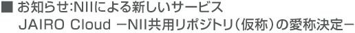 NIIによる新しいサービス　JAIRO Cloud -NII共用リポジトリ(仮称)の愛称の決定